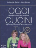Oggi Cucini Tu 2 - Antonella Clerici, Anna Moroni