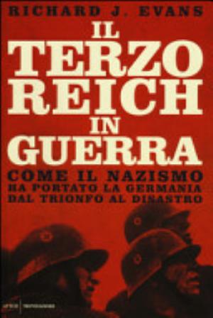 Il Terzo Reich In Guerra. Come Il Nazismo Ha Portato La Germania Dal Trionfo Al Disastro - Richard J. Evans