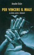 Per Vincere Il Male. La Lotta Contro I Demoni - Anselm Grün