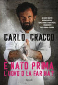 è Nato Prima L'uovo O La Farina? 60 Nuove Ricette Per Raccontare, Con Le Parole E Coi Piatti, 11 Ingredienti Della Cucina Italiana - Carlo Cracco