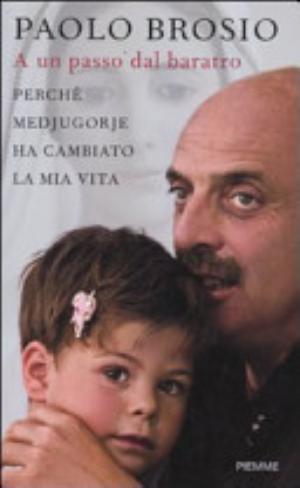 A Un Passo Dal Baratro. Perché Medjugorje Ha Cambiato La Mia Vita - Paolo Brosio