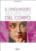 Il Linguaggio Segreto Del Corpo - Francesco Padrini