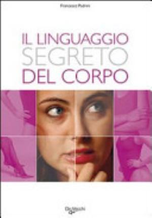 Il Linguaggio Segreto Del Corpo - Francesco Padrini