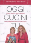 Oggi Cucini Tu - Antonella Clerici, Anna Maria Moroni