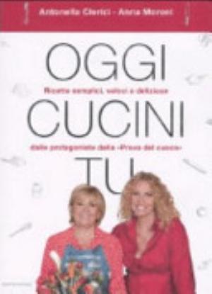 Oggi Cucini Tu - Antonella Clerici, Anna Maria Moroni