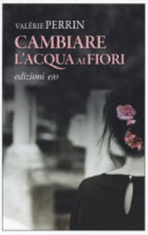 Cambiare L'acqua Ai Fiori - Valérie Perrin