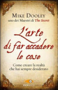 L'arte Di Far Accadere Le Cose. Come Creare La Realtà Che Hai Sempre Desiderato - Mike Dooley