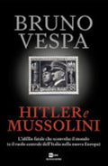 Hitler E Mussolini. L'idillio Fatale Che Sconvolse Il Mondo (e Il Ruolo Centrale Dell'italia Nella Nuova Europa) - Bruno Vespa