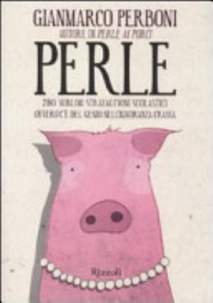 Perle. 280 Sublimi Strafalcioni Scolastici. Ovvero, C'è Del Genio Nell'ignoranza Crassa - Gianmarco Perboni