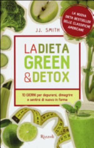 La Dieta Green & Detox. Dieci Giorni Per Depurarsi, Dimagrire E Sentirsi Di Nuovo In Forma - J. J. Smith